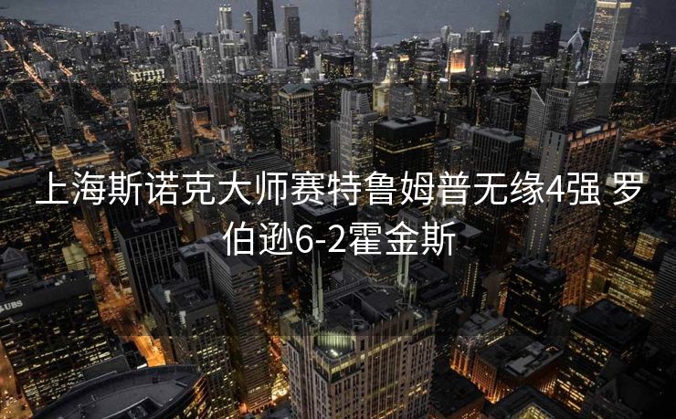 上海斯诺克大师赛特鲁姆普无缘4强 罗伯逊6-2霍金斯