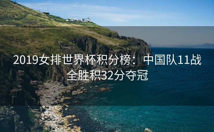 2019女排世界杯积分榜：中国队11战全胜积32分夺冠