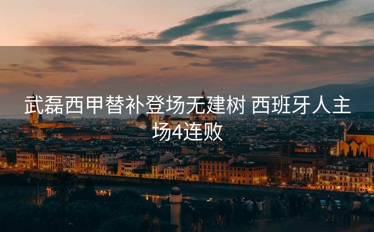 武磊西甲替补登场无建树 西班牙人主场4连败