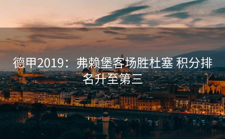 德甲2019：弗赖堡客场胜杜塞 积分排名升至第三