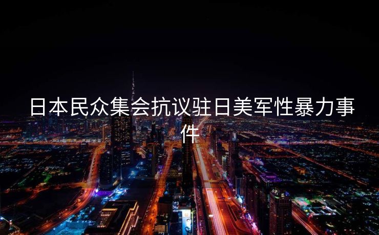 日本民众集会抗议驻日美军性暴力事件