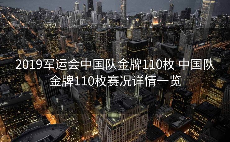 2019军运会中国队金牌110枚 中国队金牌110枚赛况详情一览