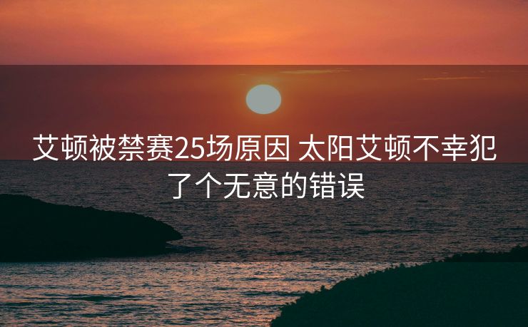 艾顿被禁赛25场原因 太阳艾顿不幸犯了个无意的错误