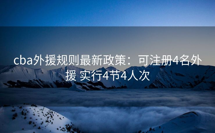 cba外援规则最新政策：可注册4名外援 实行4节4人次