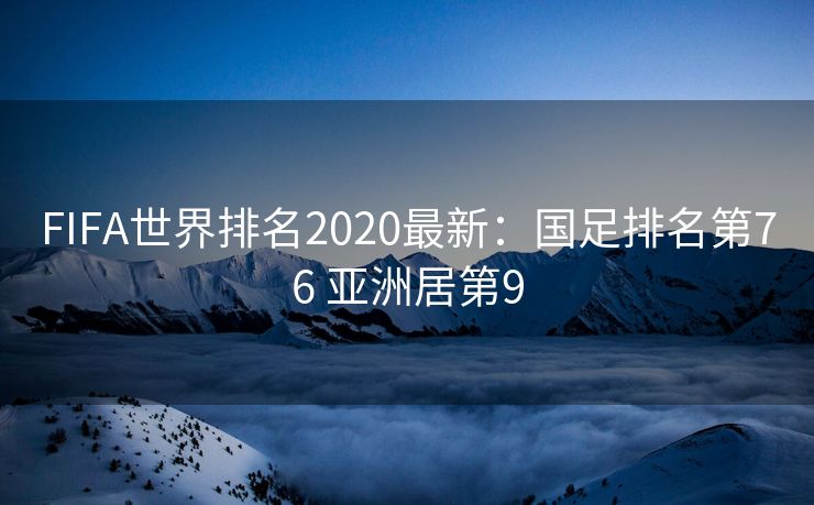 FIFA世界排名2020最新：国足排名第76 亚洲居第9
