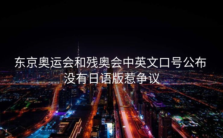 东京奥运会和残奥会中英文口号公布 没有日语版惹争议