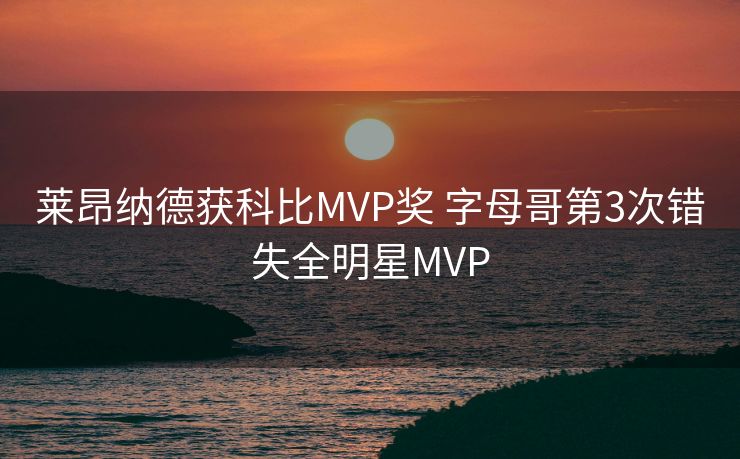 莱昂纳德获科比MVP奖 字母哥第3次错失全明星MVP
