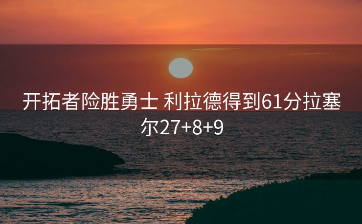 开拓者险胜勇士 利拉德得到61分拉塞尔27+8+9