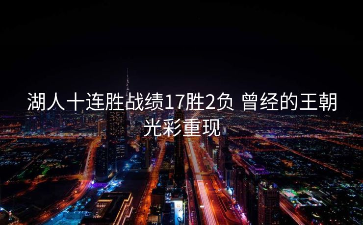 湖人十连胜战绩17胜2负 曾经的王朝光彩重现