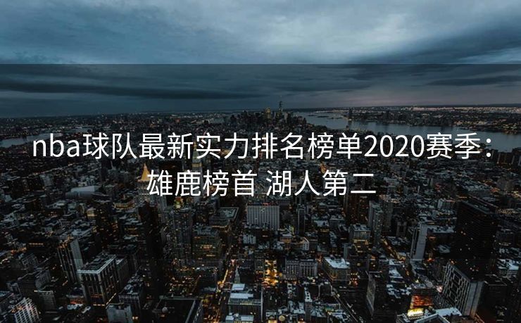 nba球队最新实力排名榜单2020赛季：雄鹿榜首 湖人第二