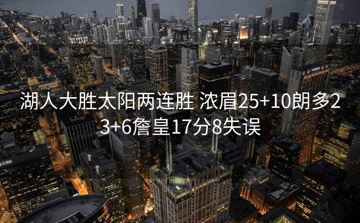 湖人大胜太阳两连胜 浓眉25+10朗多23+6詹皇17分8失误