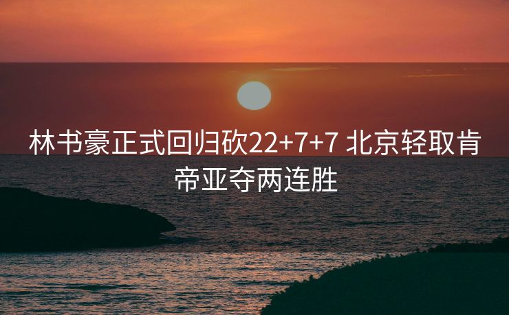 林书豪正式回归砍22+7+7 北京轻取肯帝亚夺两连胜