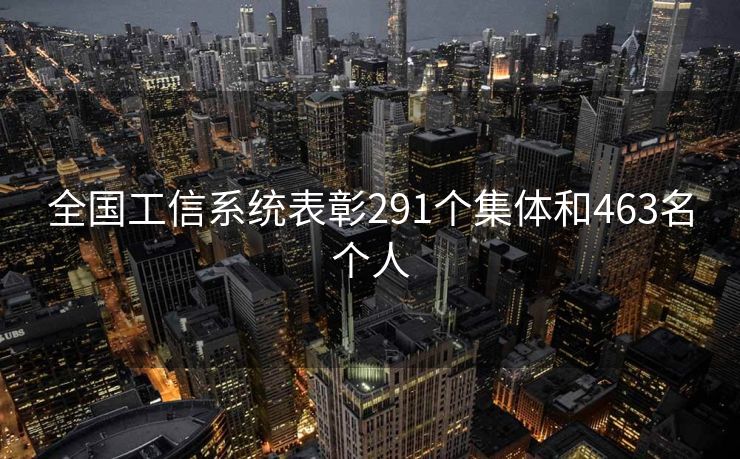 全国工信系统表彰291个集体和463名个人
