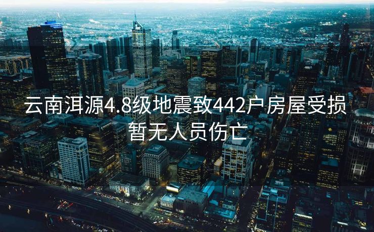 云南洱源4.8级地震致442户房屋受损 暂无人员伤亡