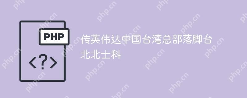 传英伟达中国台湾总部落脚台北北士科
