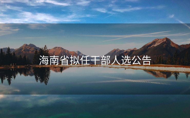 海南省拟任干部人选公告