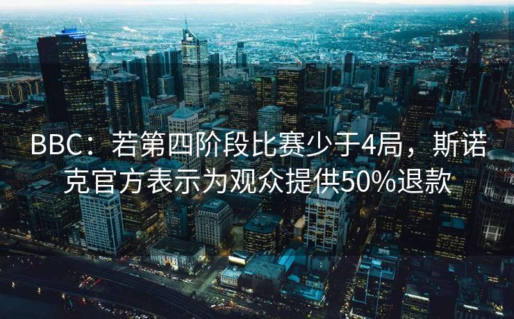 BBC：若第四阶段比赛少于4局，斯诺克官方表示为观众提供50%退款
