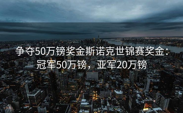 争夺50万镑奖金斯诺克世锦赛奖金：冠军50万镑，亚军20万镑