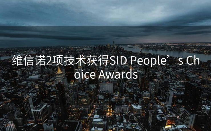 维信诺2项技术获得SID People’s Choice Awards