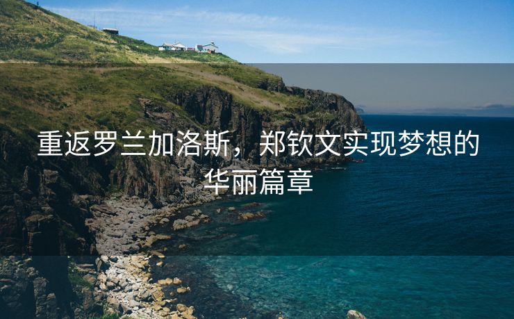 重返罗兰加洛斯，郑钦文实现梦想的华丽篇章