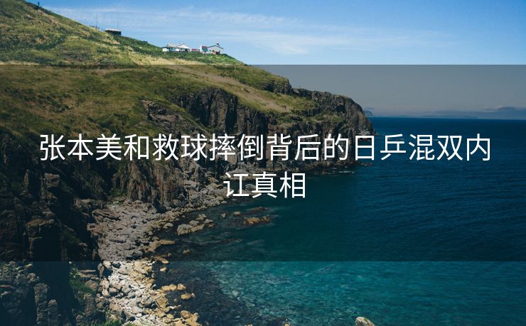 张本美和救球摔倒背后的日乒混双内讧真相