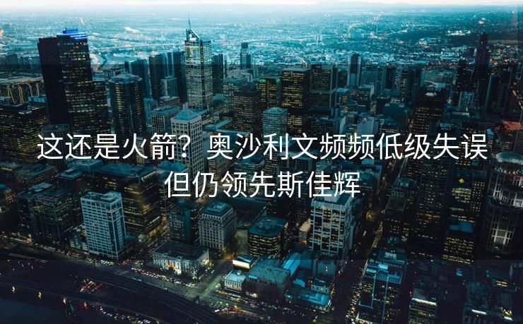 这还是火箭？奥沙利文频频低级失误但仍领先斯佳辉