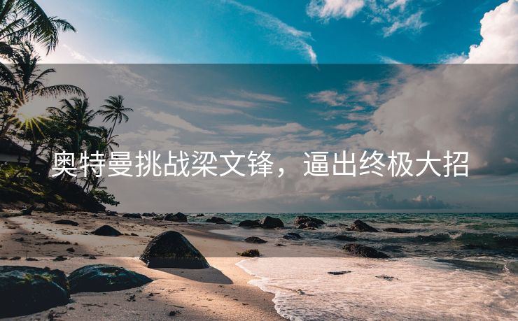 奥特曼挑战梁文锋，逼出终极大招