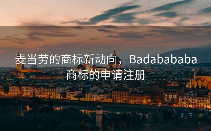 麦当劳的商标新动向，Badabababa商标的申请注册