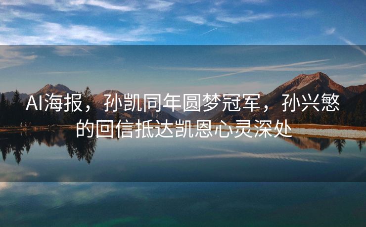 AI海报，孙凯同年圆梦冠军，孙兴慜的回信抵达凯恩心灵深处