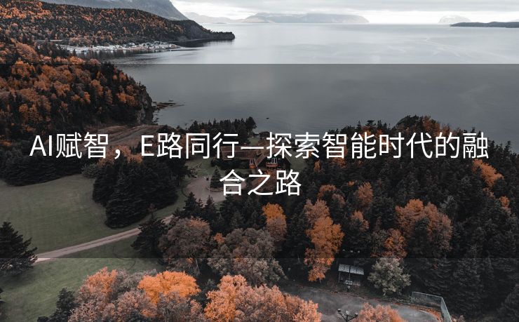 AI赋智，E路同行—探索智能时代的融合之路