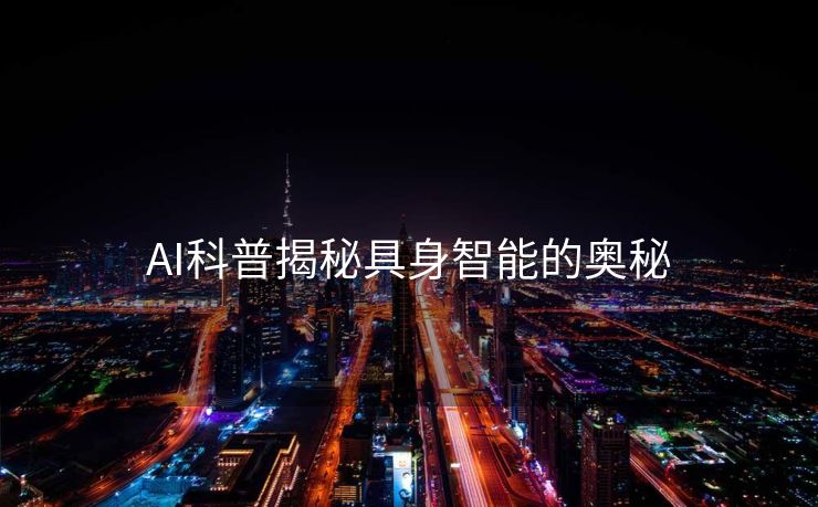 AI科普揭秘具身智能的奥秘