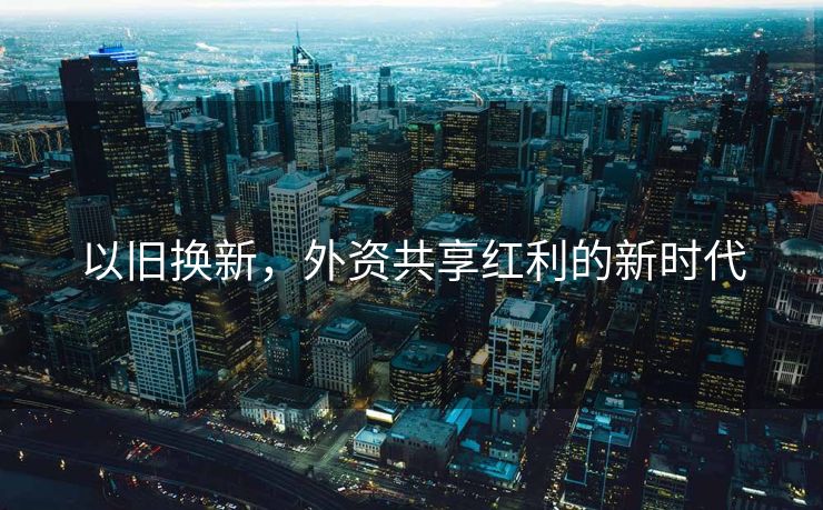 以旧换新，外资共享红利的新时代