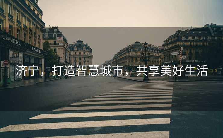 济宁，打造智慧城市，共享美好生活