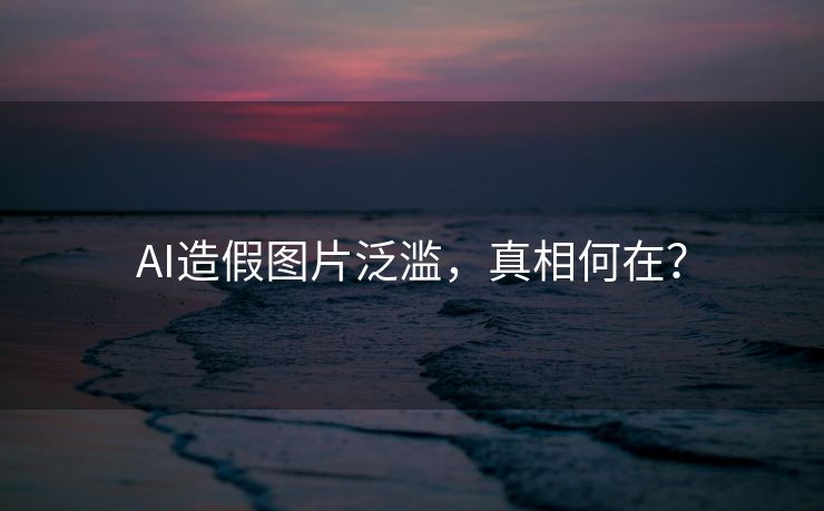 AI造假图片泛滥，真相何在？