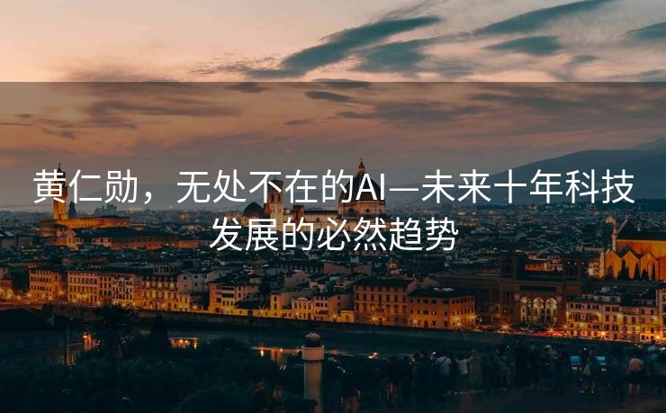 黄仁勋，无处不在的AI—未来十年科技发展的必然趋势