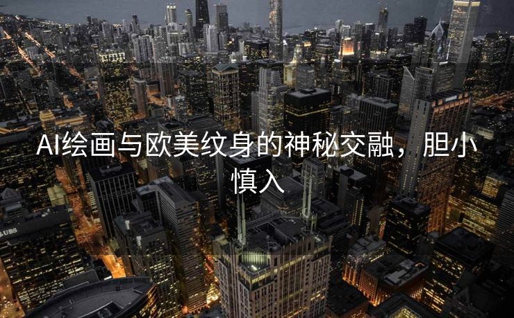 AI绘画与欧美纹身的神秘交融，胆小慎入