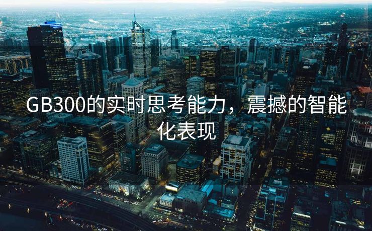 GB300的实时思考能力，震撼的智能化表现