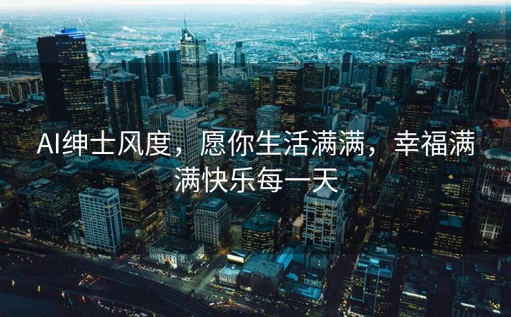 AI绅士风度，愿你生活满满，幸福满满快乐每一天