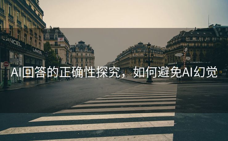 AI回答的正确性探究，如何避免AI幻觉