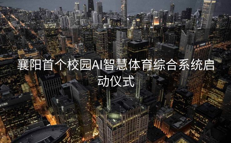 襄阳首个校园AI智慧体育综合系统启动仪式
