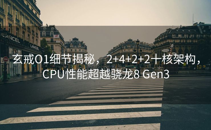 玄戒O1细节揭秘，2+4+2+2十核架构，CPU性能超越骁龙8 Gen3