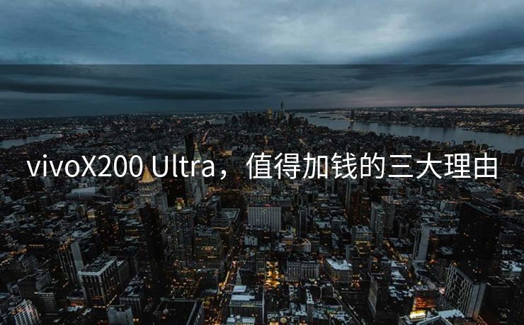 vivoX200 Ultra，值得加钱的三大理由