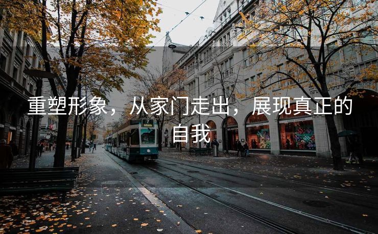 重塑形象，从家门走出，展现真正的自我