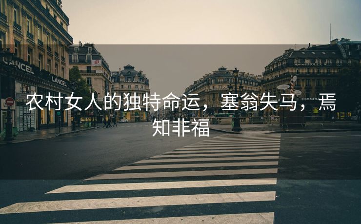 农村女人的独特命运，塞翁失马，焉知非福