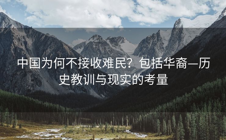中国为何不接收难民？包括华裔—历史教训与现实的考量