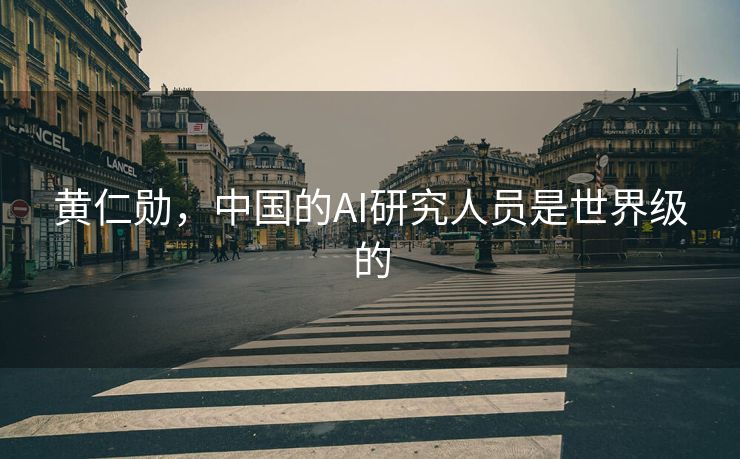 黄仁勋，中国的AI研究人员是世界级的