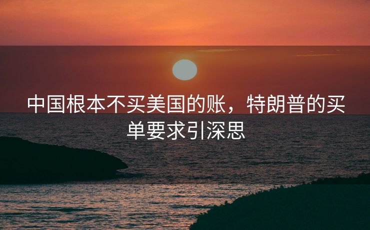 中国根本不买美国的账，特朗普的买单要求引深思