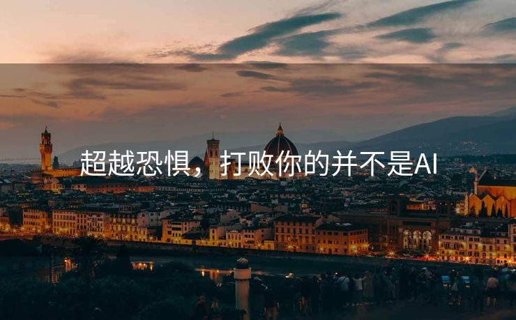 超越恐惧，打败你的并不是AI