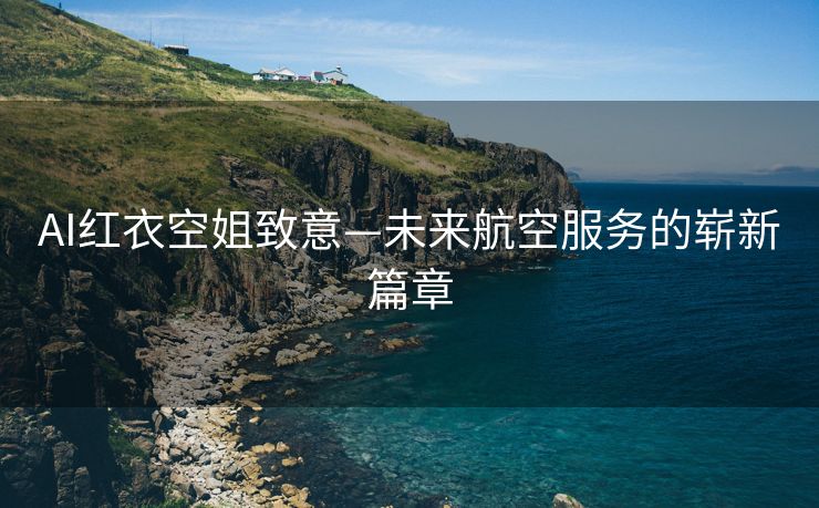 AI红衣空姐致意—未来航空服务的崭新篇章