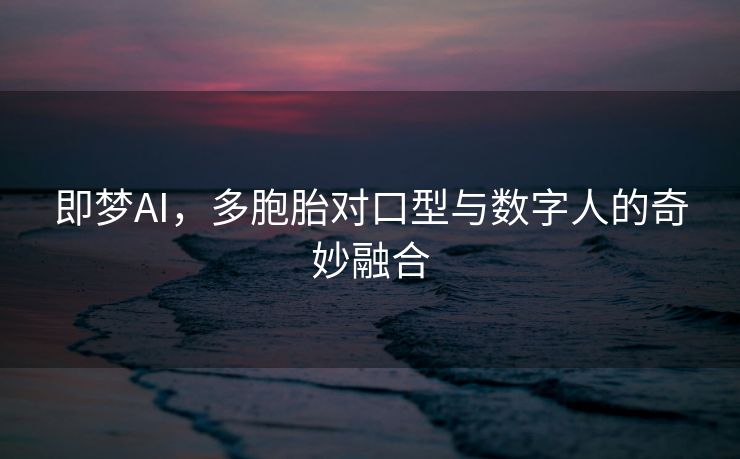 即梦AI，多胞胎对口型与数字人的奇妙融合